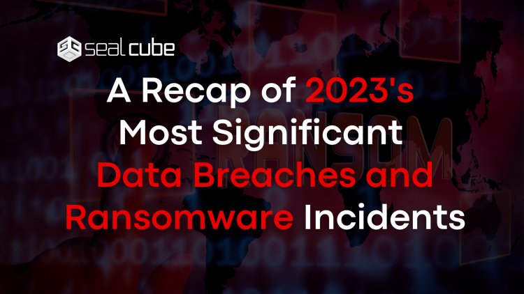 A Recap of 2023's Most Significant Data Breaches and Ransomware Incidents